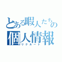 とある暇人たちの個人情報（リクルート）