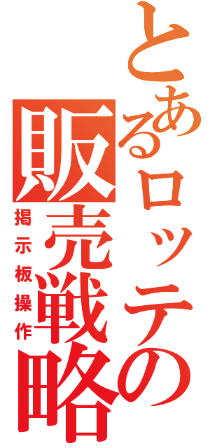 とあるロッテの販売戦略（掲示板操作）