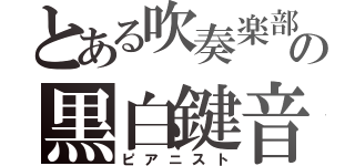 とある吹奏楽部の黒白鍵音（ピアニスト）