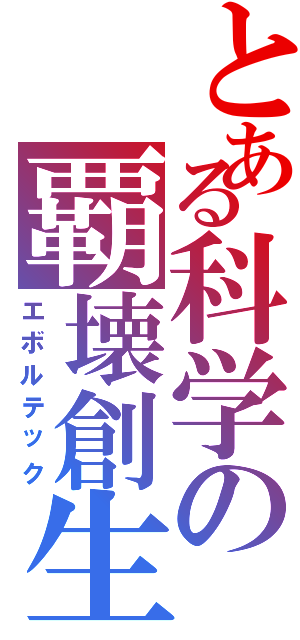 とある科学の覇壊創生（エボルテック）