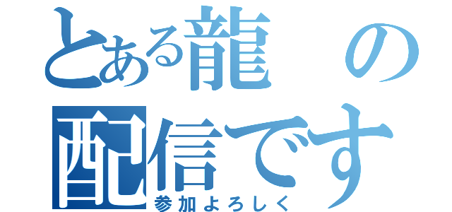 とある龍の配信です（参加よろしく）