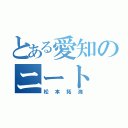 とある愛知のニート（松本拓海）