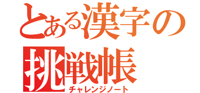 とある漢字の挑戦帳（チャレンジノート）