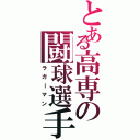 とある高専の闘球選手（ラガーマン）