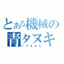 とある機械の青タヌキ（ドラえもん）