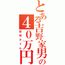 とある吉野家男の４０万円（田所タイム）