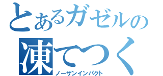 とあるガゼルの凍てつく闇（ノーザンインパクト）