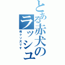 とある赤犬のラッシュ厨（俺クソ犬です）