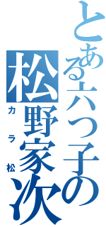 とある六つ子の松野家次男（カラ松）