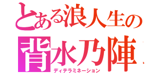 とある浪人生の背水乃陣（ディテラミネーション）