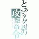 とあるタゲ厨の攻撃命令（オペレーション）