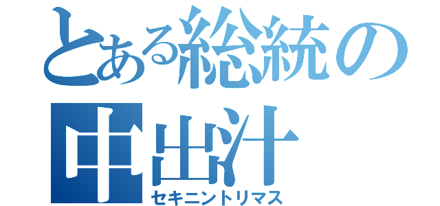 とある総統の中出汁（セキニントリマス）