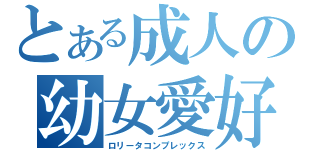 とある成人の幼女愛好（ロリータコンプレックス）