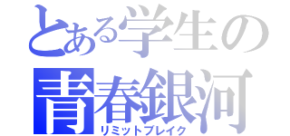 とある学生の青春銀河（リミットブレイク）