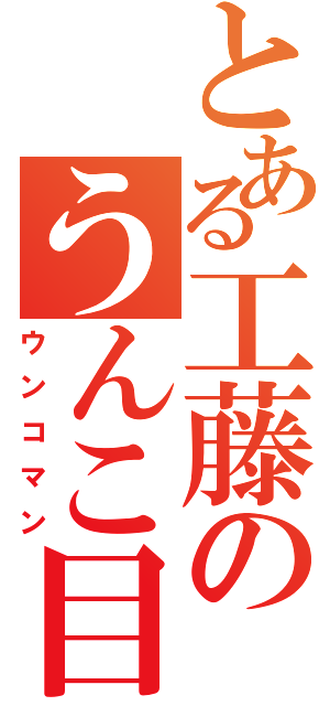 とある工藤のうんこ目録（ウンコマン）