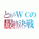 とあるＷＣの最終決戦（黒子のバスケ）