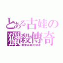 とある古娃の獵殺傳奇（重型兵器狂熱者）