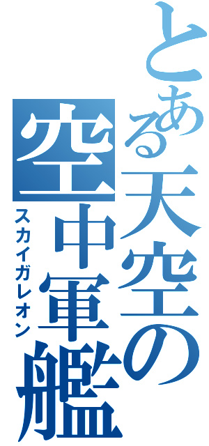 とある天空の空中軍艦（スカイガレオン）