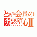 とある会長の劣悪堕心Ⅱ（ロストマスク）