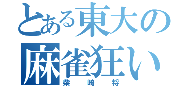 とある東大の麻雀狂い（柴崎将）