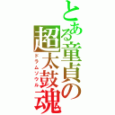 とある童貞の超太鼓魂（ドラムソウル）