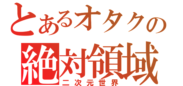 とあるオタクの絶対領域（二次元世界）