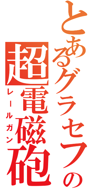 とあるグラセフの超電磁砲（レールガン）