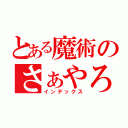 とある魔術のさぁやろう！（インデックス）