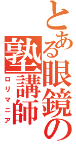 とある眼鏡の塾講師（ロリマニア）