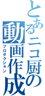 とあるニコ厨の動画作成（プロダクション）