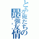 とある俺たちの最強友情（キズナ）