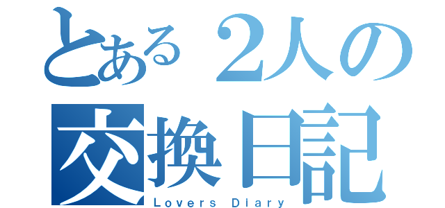 とある２人の交換日記（Ｌｏｖｅｒｓ　Ｄｉａｒｙ）