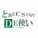 とあるＣＳＯのＤＥ使い？（ＳｌｉｎｋｙＳｏｕＬ）