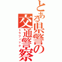 とある県警の交通警察（トラフィック）