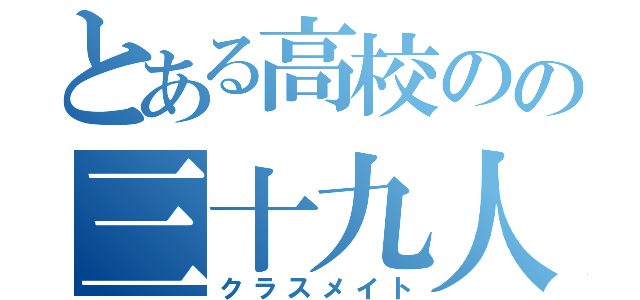 とある高校のの三十九人（クラスメイト）