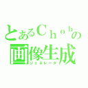 とあるＣｈｏｂｉの画像生成（ジェネレータ）