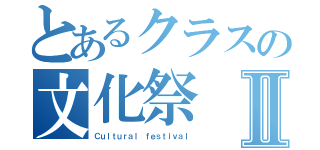 とあるクラスの文化祭Ⅱ（Ｃｕｌｔｕｒａｌ ｆｅｓｔｉｖａｌ）