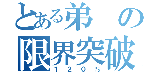 とある弟の限界突破（１２０％）