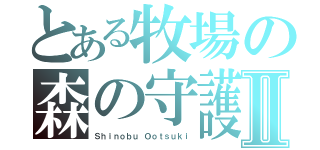 とある牧場の森の守護神Ⅱ（Ｓｈｉｎｏｂｕ Ｏｏｔｓｕｋｉ）