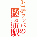 とあるクッパの枚方市駅（ＶＩＶＲＥ最高）