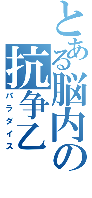 とある脳内の抗争乙（パラダイス）