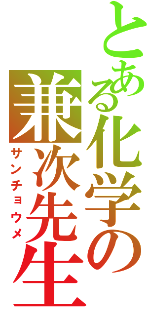 とある化学の兼次先生Ⅱ（サンチョウメ）