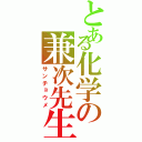 とある化学の兼次先生Ⅱ（サンチョウメ）