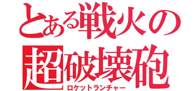 とある戦火の超破壊砲（ロケットランチャー）