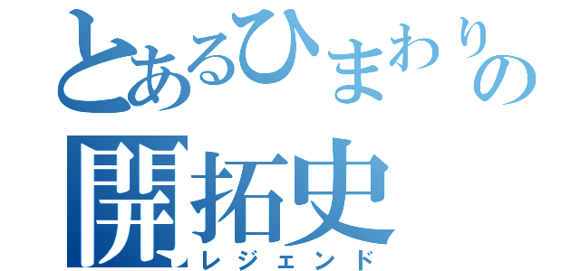 とあるひまわりの開拓史（レジェンド）