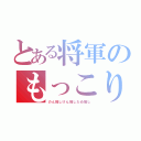 とある将軍のもっこり（のん推しけん推したぬ推し）