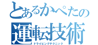 とあるかぺたの運転技術（ドライビングテクニック）