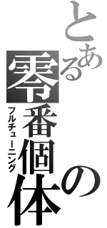 とあるの零番個体（フルチューニング）