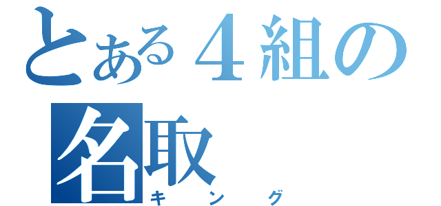 とある４組の名取（キング）