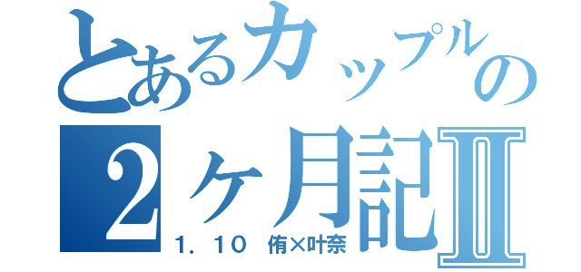 とあるカップルの２ヶ月記念Ⅱ（１．１０ 侑×叶奈）